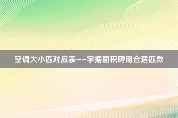 空调大小匹对应表——字据面积聘用合适匹数
