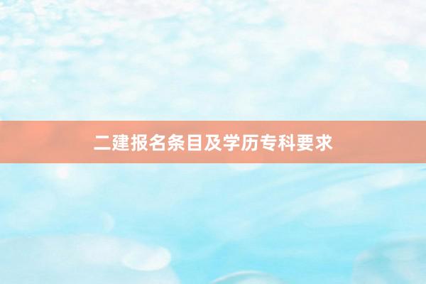 二建报名条目及学历专科要求